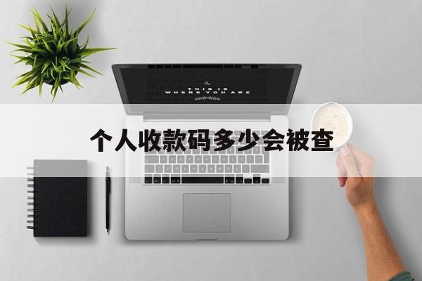 最新个人收款码多少会被查方法分析(最方便真实的保山个人收款码一天可以收多少方法)