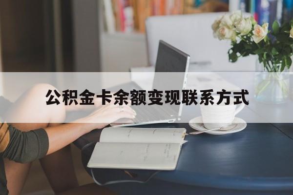 最新公积金卡余额变现联系方式方法分析(最方便真实的保山公积金卡的钱怎么转到银行卡方法)