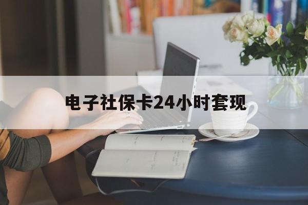 最新电子社保卡24小时套现方法分析(最方便真实的保山电子社保卡提现是真的吗方法)