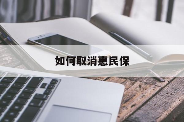 最新如何取消惠民保方法分析(最方便真实的保山如何取消惠民保订单方法)