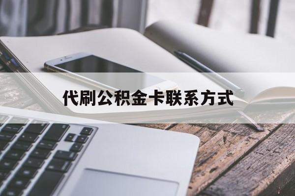 最新代刷公积金卡联系方式方法分析(最方便真实的保山公积金公积金代办方法)